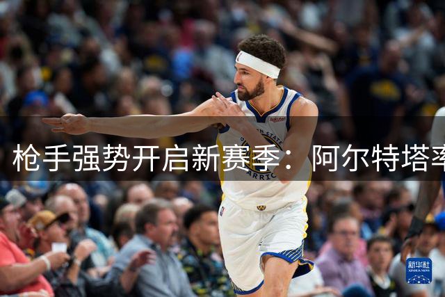 枪手强势开启新赛季：阿尔特塔率队缔造四连胜完美开局